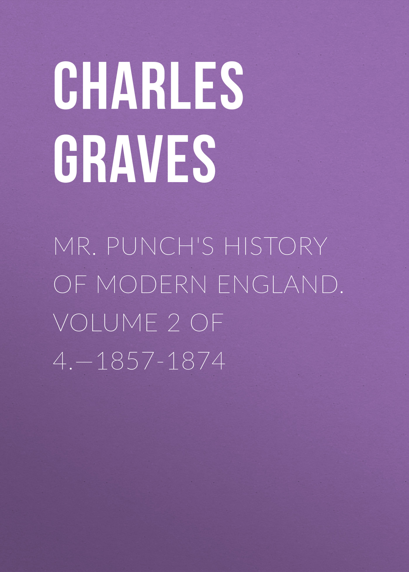 Mr. Punch\'s History of Modern England. Volume 2 of 4.—1857-1874