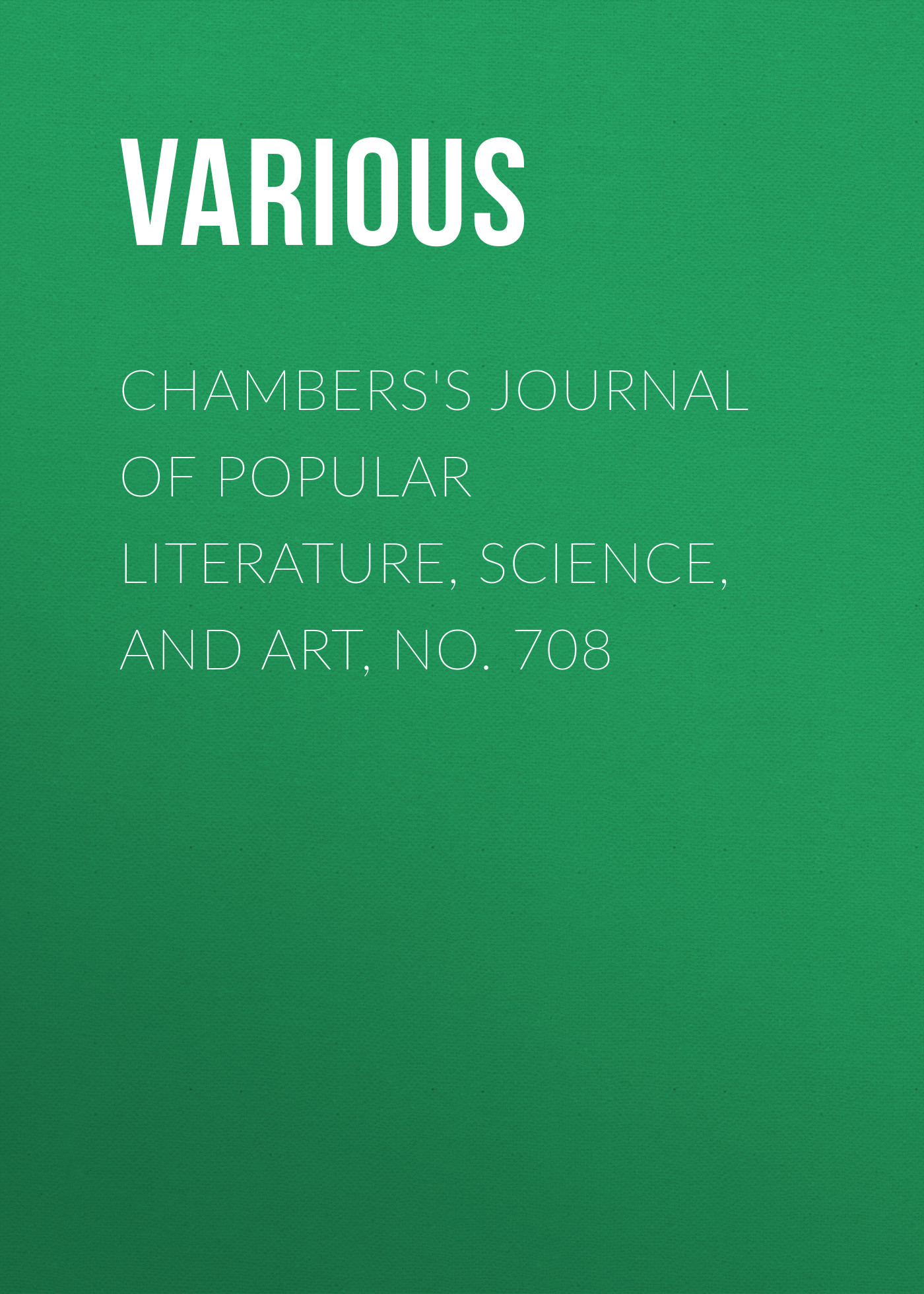 Chambers\'s Journal of Popular Literature, Science, and Art, No. 708