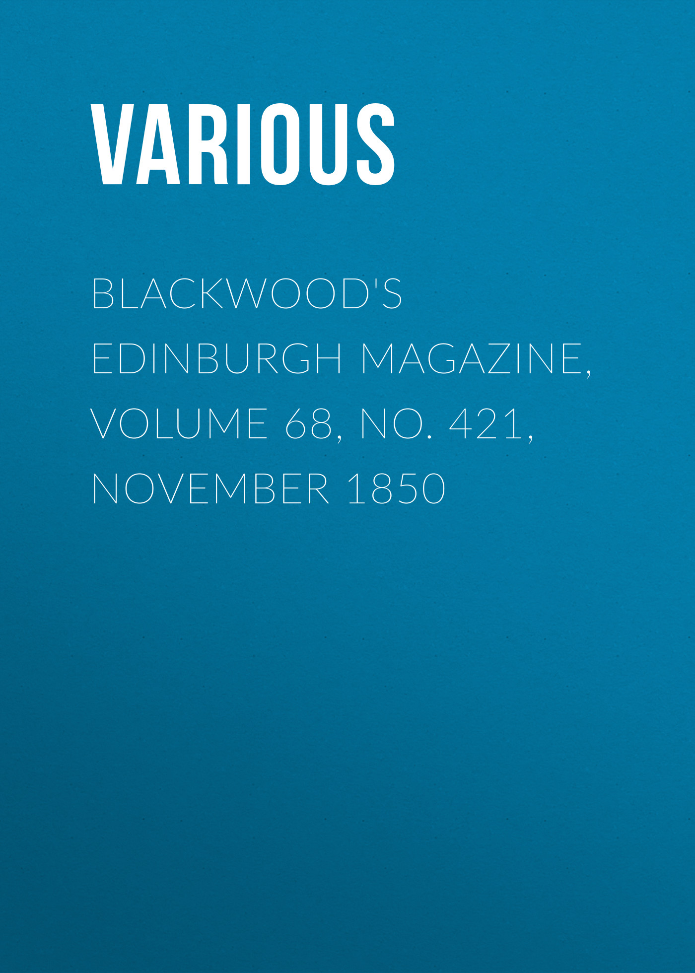 Blackwood\'s Edinburgh Magazine, Volume 68, No. 421, November 1850