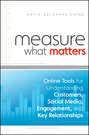 Measure What Matters. Online Tools For Understanding Customers, Social Media, Engagement, and Key Relationships