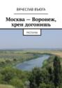 Москва – Воронеж, хрен догонишь. Рассказы