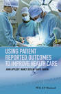 Using Patient Reported Outcomes to Improve Health Care