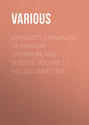 Lippincott\'s Magazine of Popular Literature and Science, Volume 17, No. 102, June, 1876