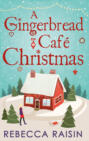 A Gingerbread Café Christmas: Christmas at the Gingerbread Café \/ Chocolate Dreams at the Gingerbread Cafe \/ Christmas Wedding at the Gingerbread Café