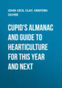 Cupid\'s Almanac and Guide to Hearticulture for This Year and Next