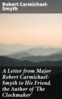 A Letter from Major Robert Carmichael-Smyth to His Friend, the Author of \'The Clockmaker\'