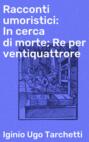 Racconti umoristici: In cerca di morte; Re per ventiquattrore